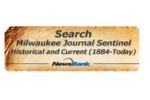 Search Milwaukee Journal Sentinel Historical and Current (1884-Today) database by NewsBank.